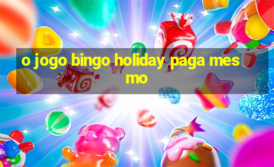 o jogo bingo holiday paga mesmo