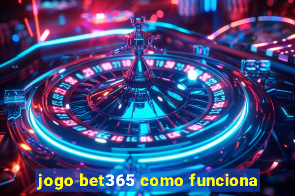 jogo bet365 como funciona