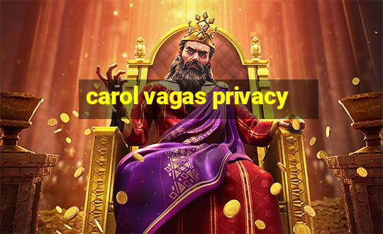 carol vagas privacy