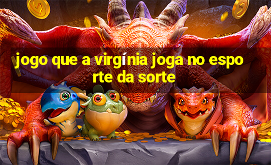 jogo que a virgínia joga no esporte da sorte