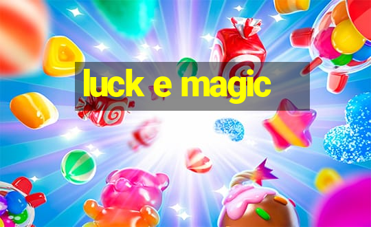 luck e magic