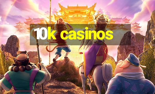 10k casinos