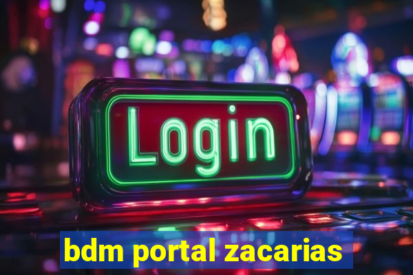 bdm portal zacarias