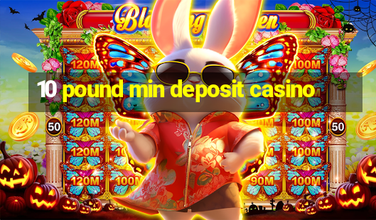 10 pound min deposit casino