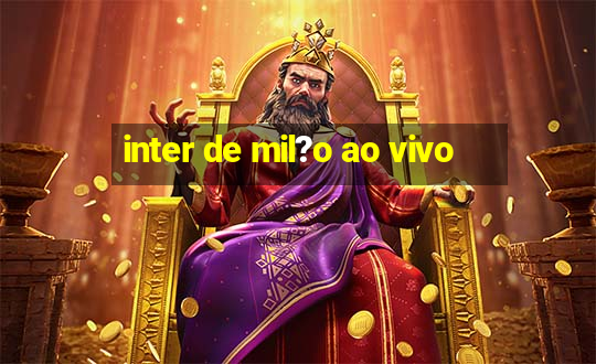 inter de mil?o ao vivo