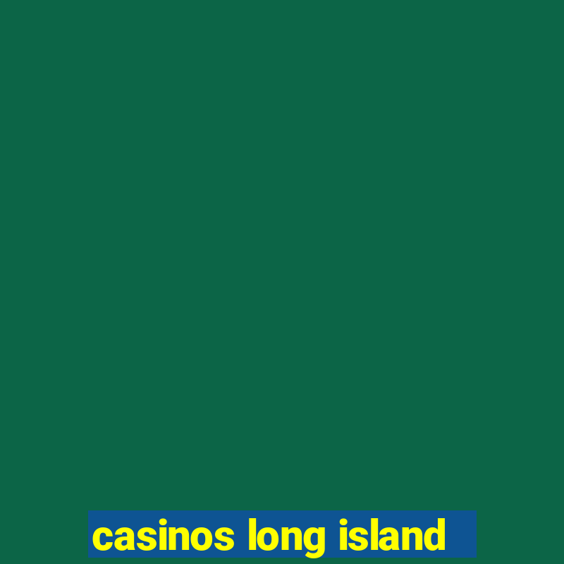 casinos long island