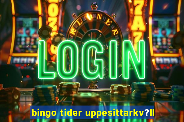 bingo tider uppesittarkv?ll