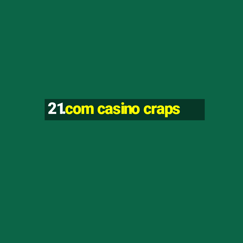 21.com casino craps