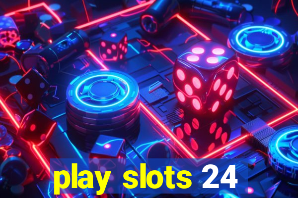 play slots 24