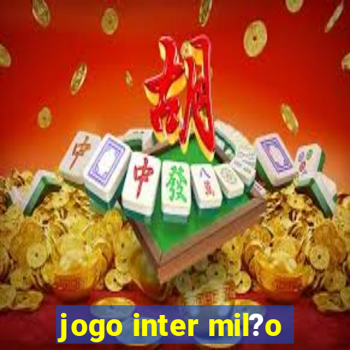 jogo inter mil?o