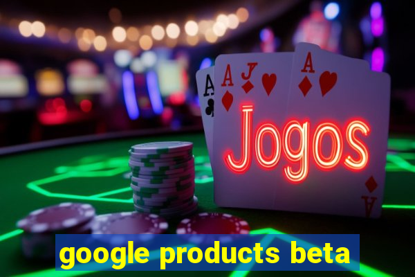 google products beta