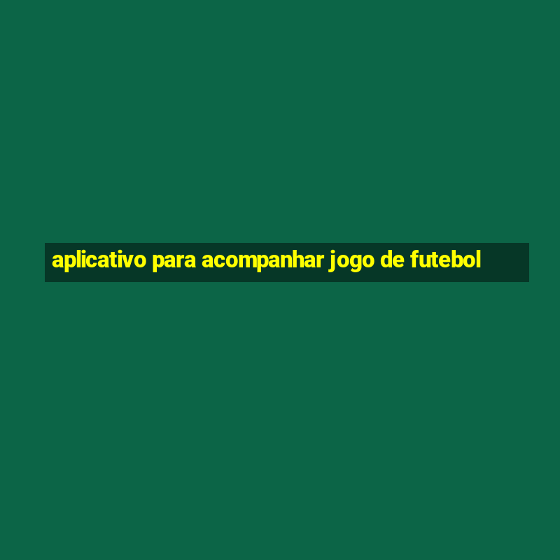 aplicativo para acompanhar jogo de futebol