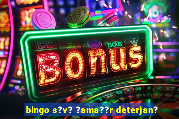 bingo s?v? ?ama??r deterjan?