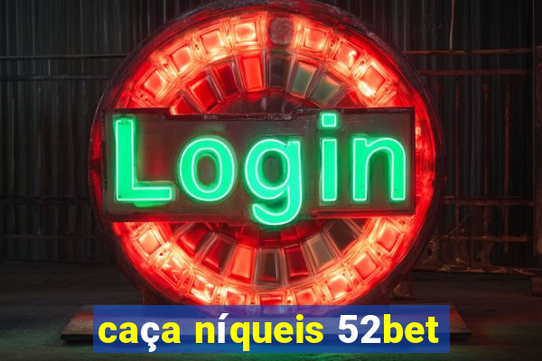 caça níqueis 52bet