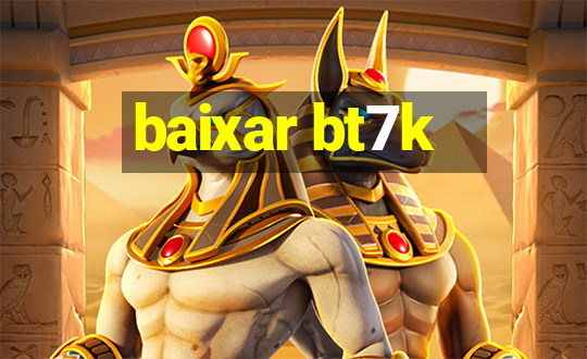 baixar bt7k