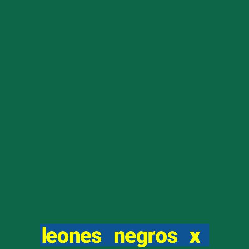 leones negros x mineros zacatecas