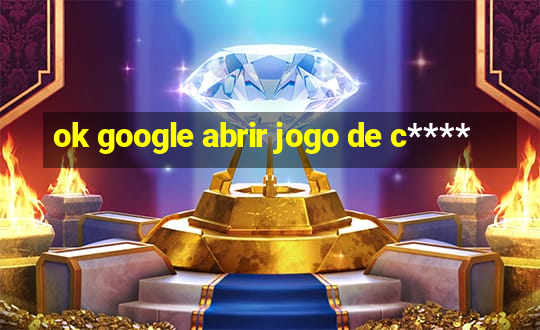 ok google abrir jogo de c****