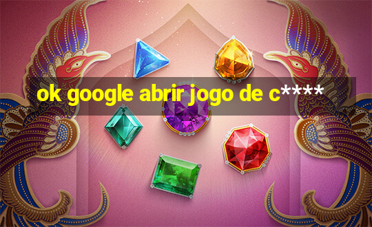 ok google abrir jogo de c****