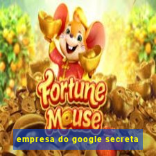 empresa do google secreta