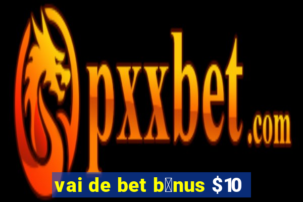 vai de bet b么nus $10