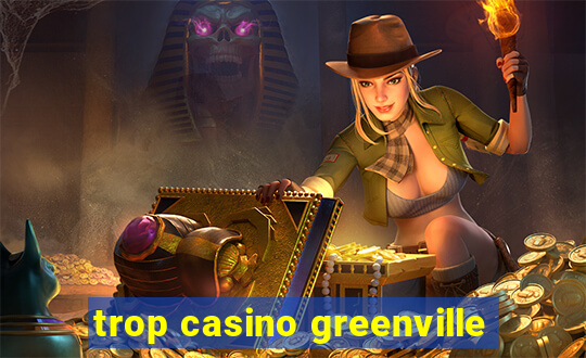 trop casino greenville