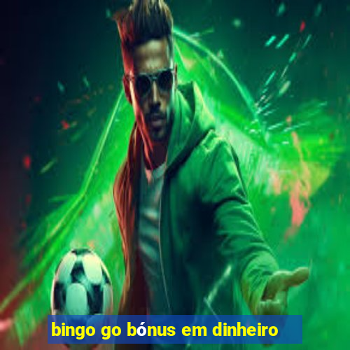 bingo go bónus em dinheiro