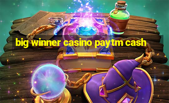 big winner casino paytm cash