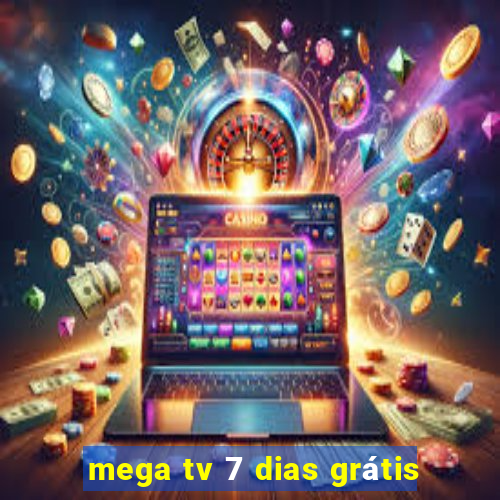 mega tv 7 dias grátis