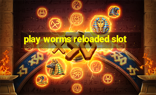 play worms reloaded slot