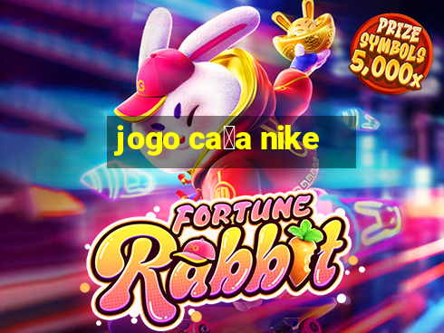 jogo ca莽a nike