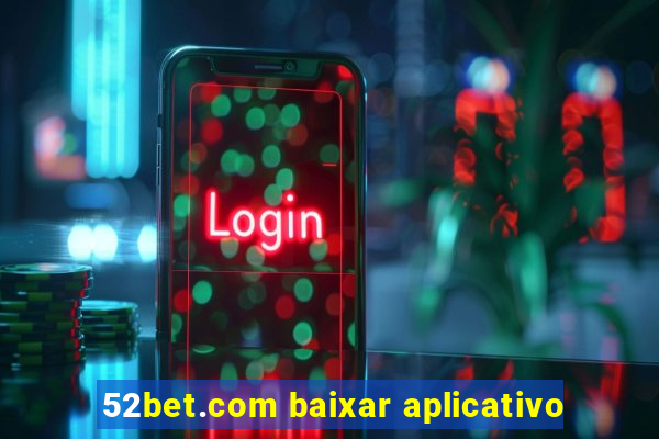 52bet.com baixar aplicativo