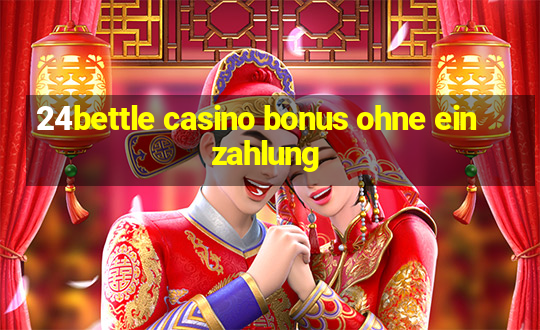 24bettle casino bonus ohne einzahlung