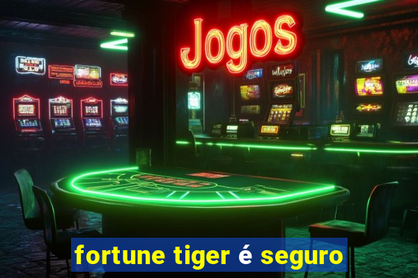 fortune tiger é seguro