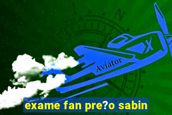 exame fan pre?o sabin