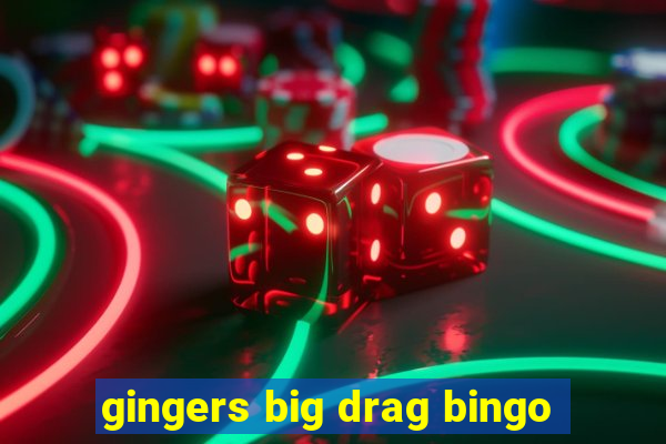 gingers big drag bingo