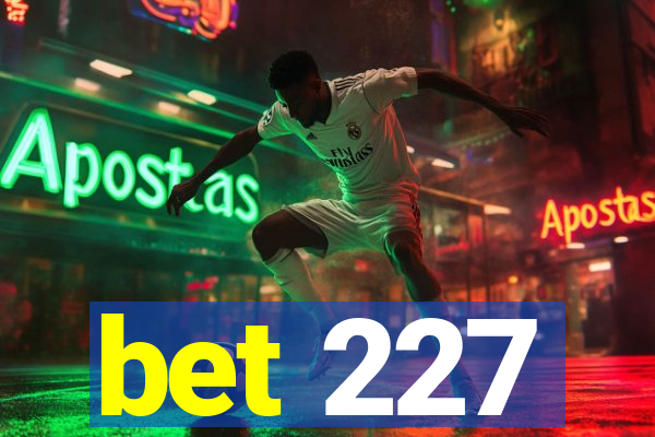 bet 227