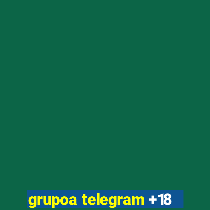 grupoa telegram +18