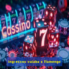 ingressos cuiaba x flamengo