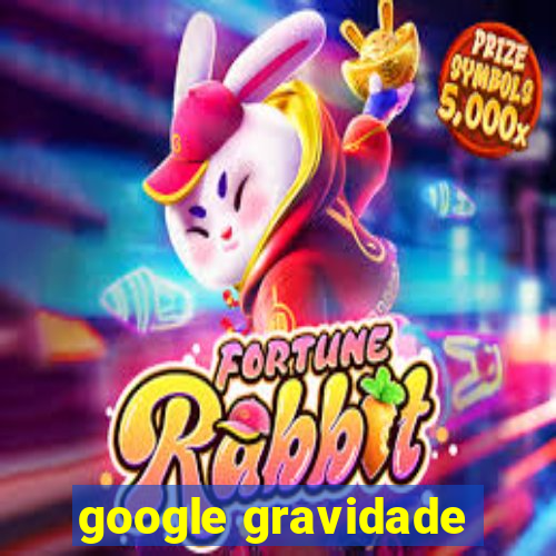 google gravidade