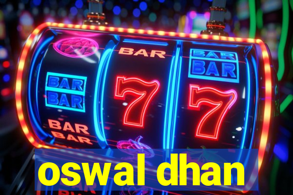 oswal dhan