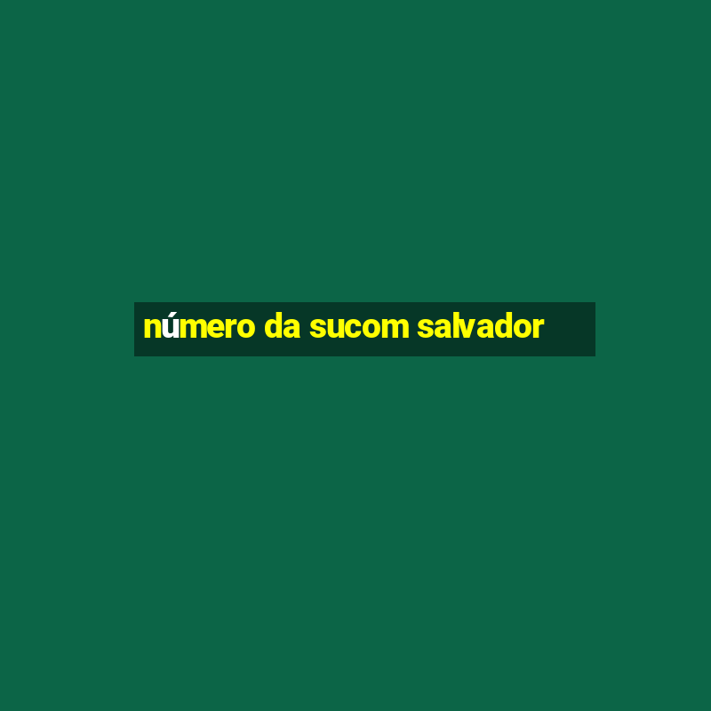 número da sucom salvador