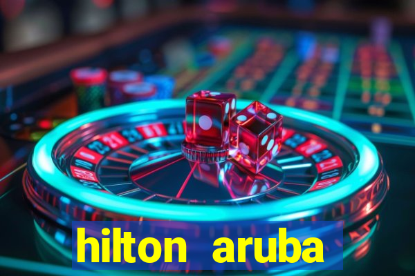 hilton aruba caribbean resort & casino