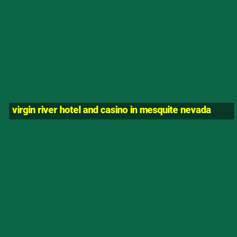 virgin river hotel and casino in mesquite nevada