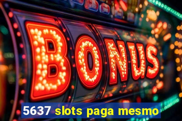 5637 slots paga mesmo