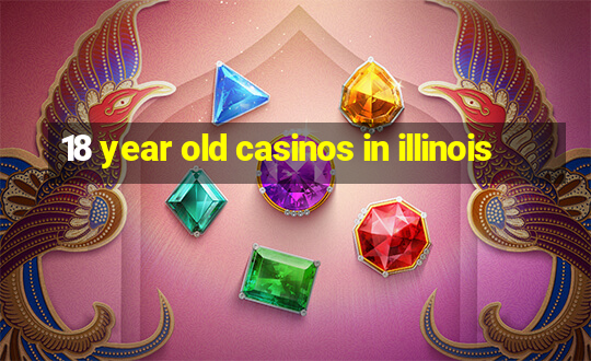 18 year old casinos in illinois