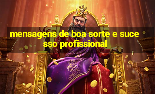 mensagens de boa sorte e sucesso profissional