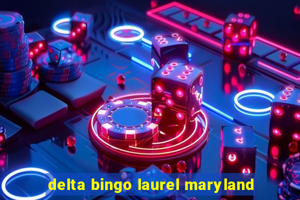 delta bingo laurel maryland