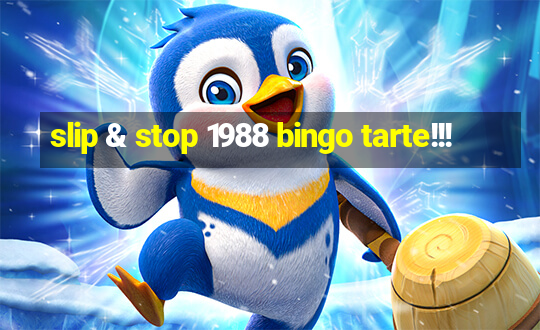 slip & stop 1988 bingo tarte!!!