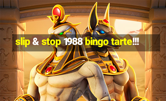 slip & stop 1988 bingo tarte!!!