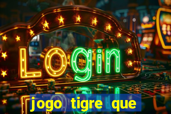 jogo tigre que ganha dinheiro